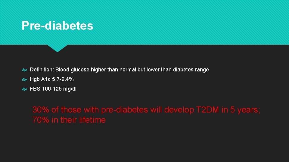 Pre-diabetes Definition: Blood glucose higher than normal but lower than diabetes range Hgb A