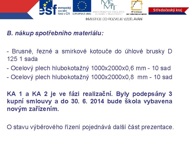 B. nákup spotřebního materiálu: - Brusné, řezné a smirkové kotouče do úhlové brusky D