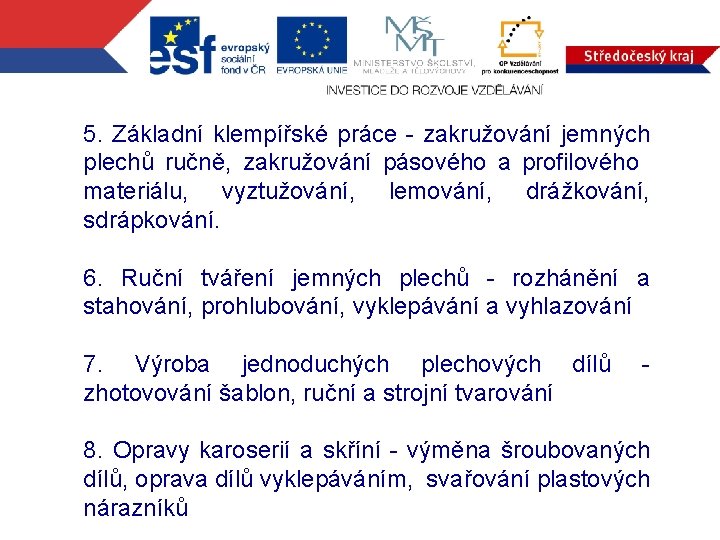 5. Základní klempířské práce - zakružování jemných plechů ručně, zakružování pásového a profilového materiálu,