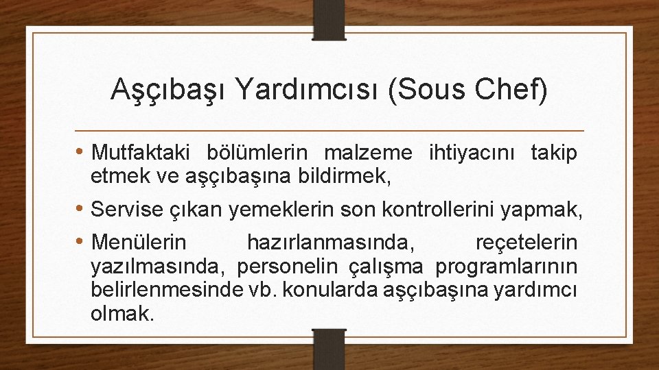 Aşçıbaşı Yardımcısı (Sous Chef) • Mutfaktaki bölümlerin malzeme ihtiyacını takip etmek ve aşçıbaşına bildirmek,