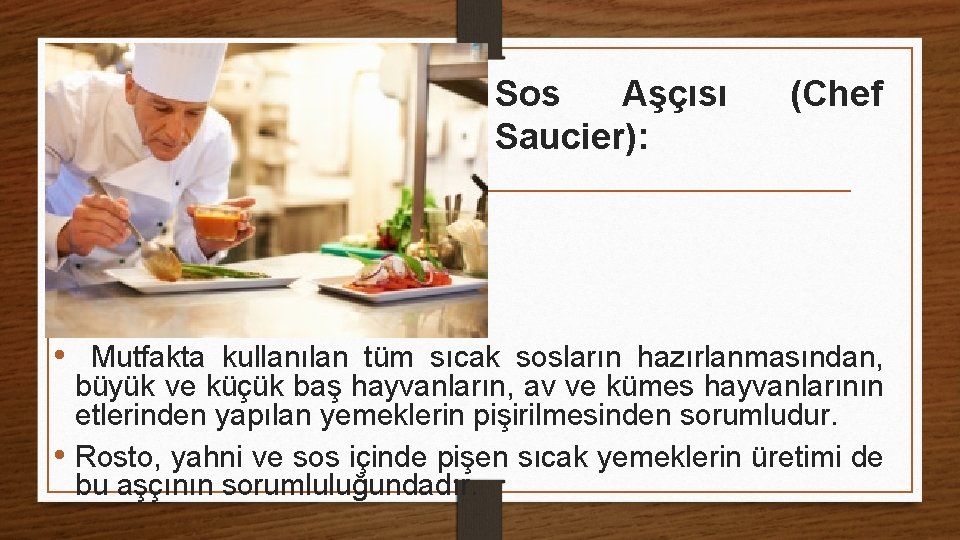 Sos Aşçısı Saucier): (Chef • Mutfakta kullanılan tüm sıcak sosların hazırlanmasından, büyük ve küçük