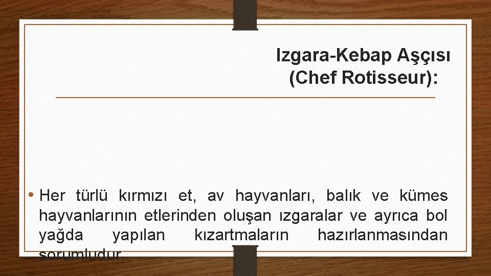 Izgara-Kebap Aşçısı (Chef Rotisseur): • Her türlü kırmızı et, av hayvanları, balık ve kümes