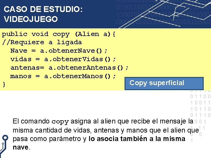 CASO DE ESTUDIO: VIDEOJUEGO public void copy (Alien a){ //Requiere a ligada Nave =