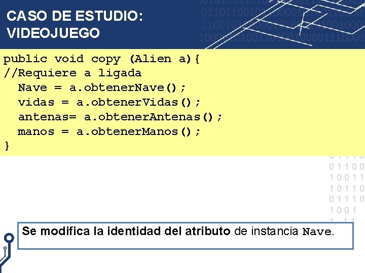 CASO DE ESTUDIO: VIDEOJUEGO public void copy (Alien a){ //Requiere a ligada Nave =