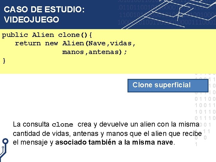 CASO DE ESTUDIO: VIDEOJUEGO public Alien clone(){ return new Alien(Nave, vidas, manos, antenas); }