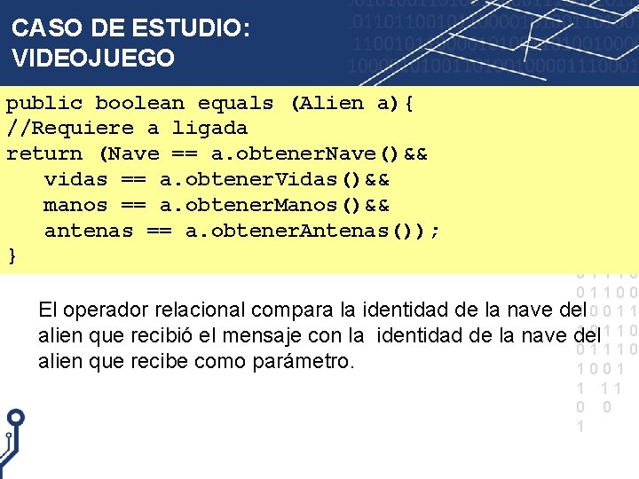 CASO DE ESTUDIO: VIDEOJUEGO public boolean equals (Alien a){ //Requiere a ligada return (Nave