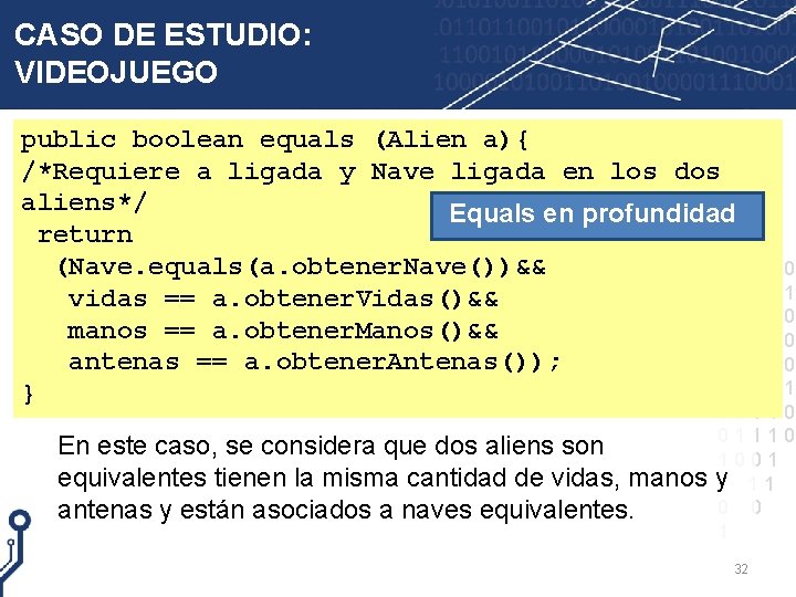 CASO DE ESTUDIO: VIDEOJUEGO public boolean equals (Alien a){ /*Requiere a ligada y Nave