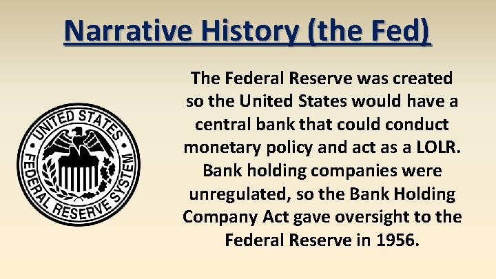 Narrative History (the Fed) The Federal Reserve was created so the United States would