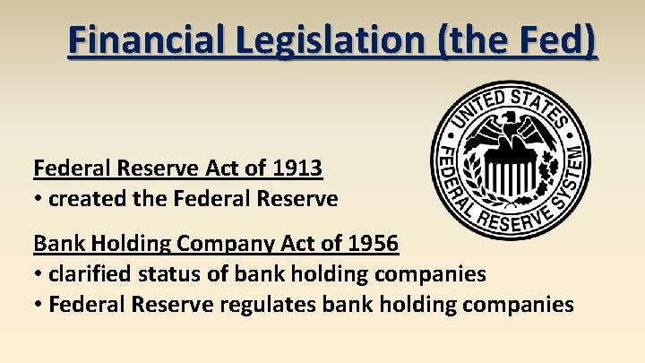 Financial Legislation (the Fed) Federal Reserve Act of 1913 • created the Federal Reserve