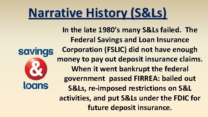 Narrative History (S&Ls) In the late 1980’s many S&Ls failed. The Federal Savings and