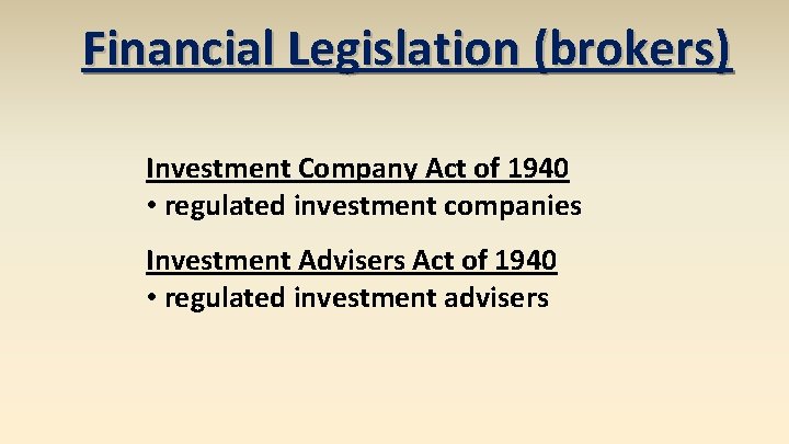 Financial Legislation (brokers) Investment Company Act of 1940 • regulated investment companies Investment Advisers