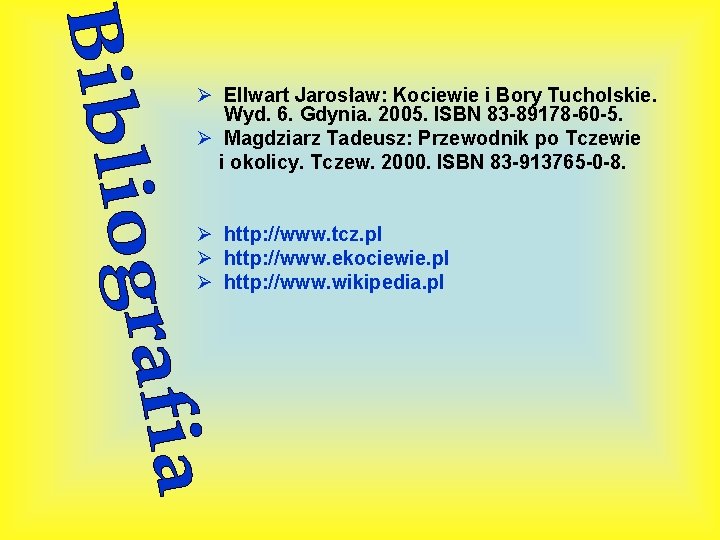 Ø Ellwart Jarosław: Kociewie i Bory Tucholskie. Wyd. 6. Gdynia. 2005. ISBN 83 -89178