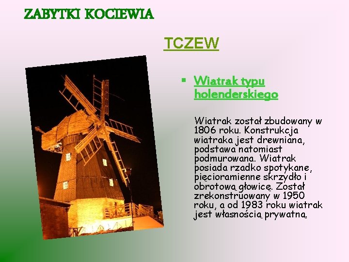ZABYTKI KOCIEWIA TCZEW § Wiatrak typu holenderskiego Wiatrak został zbudowany w 1806 roku. Konstrukcja