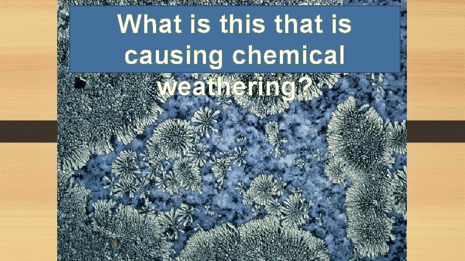 National Geographic What is that is Photos causing chemical weathering? 