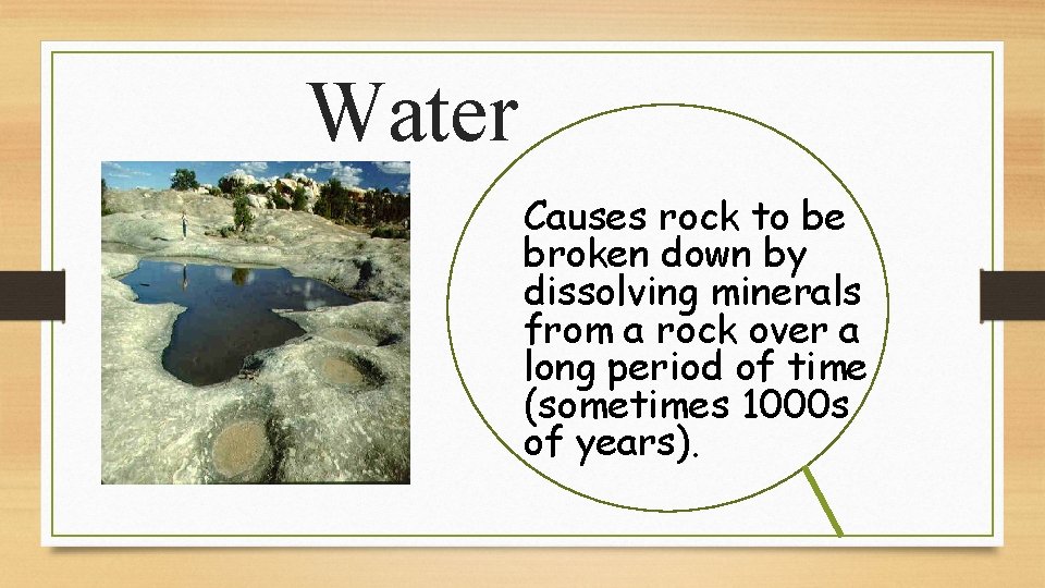 Water Causes rock to be broken down by dissolving minerals from a rock over