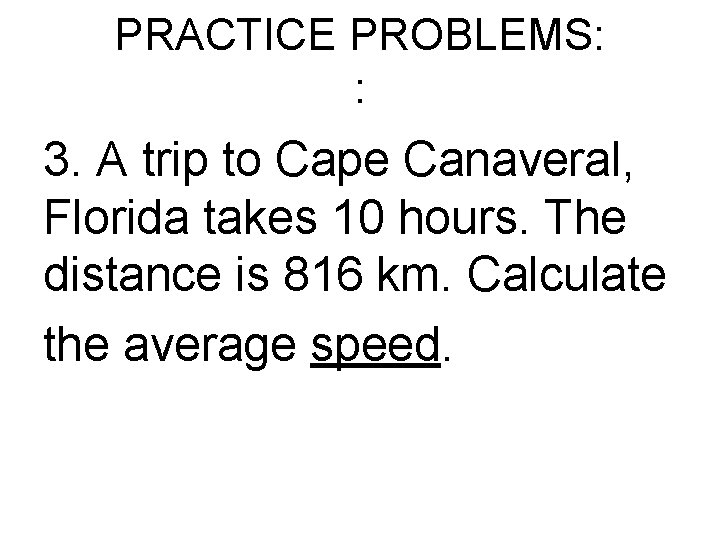 PRACTICE PROBLEMS: : 3. A trip to Cape Canaveral, Florida takes 10 hours. The PRACTICE PROBLEMS: : 3. A trip to Cape Canaveral, Florida takes 10 hours. The