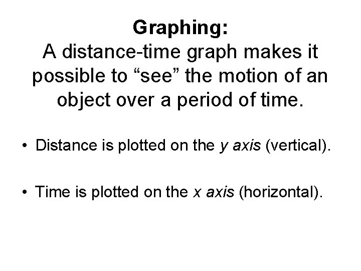 Graphing: A distance-time graph makes it possible to “see” the motion of an object Graphing: A distance-time graph makes it possible to “see” the motion of an object