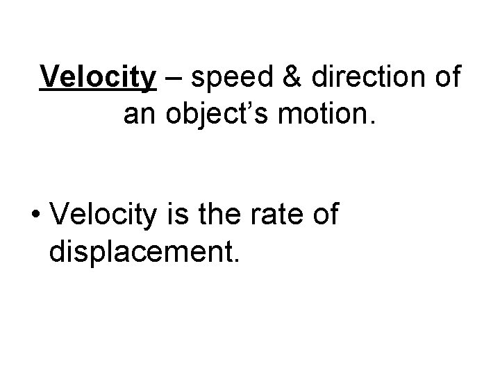 Velocity – speed & direction of an object’s motion. • Velocity is the rate Velocity – speed & direction of an object’s motion. • Velocity is the rate