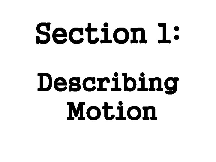 Section 1: Describing Motion Section 1: Describing Motion