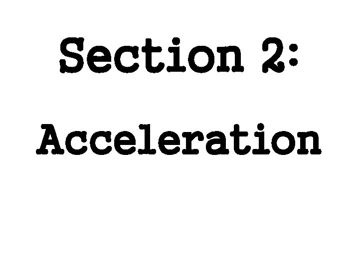 Section 2: Acceleration Section 2: Acceleration
