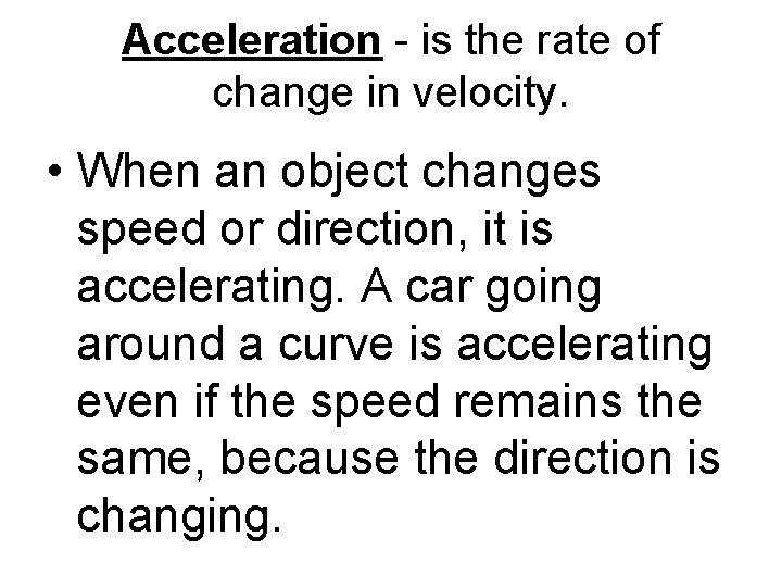 Acceleration - is the rate of change in velocity. • When an object changes Acceleration - is the rate of change in velocity. • When an object changes