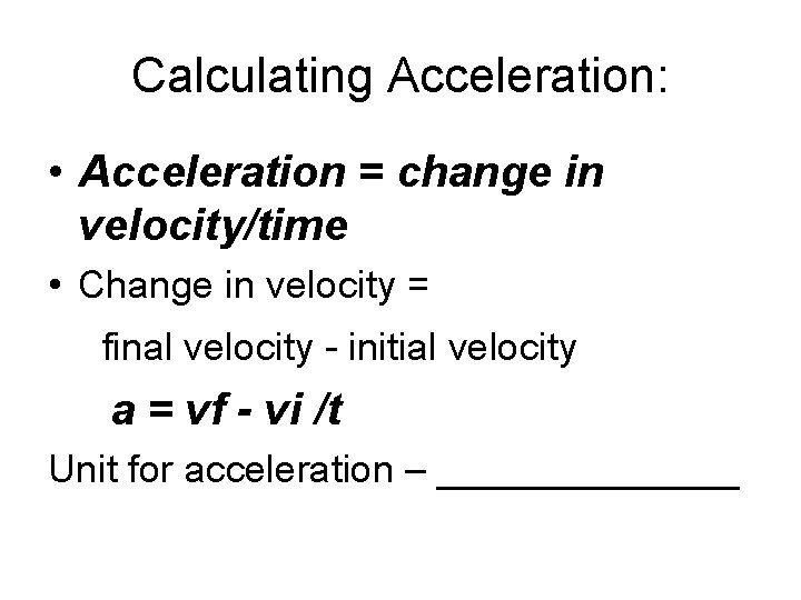 Calculating Acceleration: • Acceleration = change in velocity/time • Change in velocity = final Calculating Acceleration: • Acceleration = change in velocity/time • Change in velocity = final