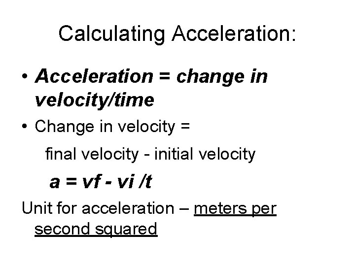 Calculating Acceleration: • Acceleration = change in velocity/time • Change in velocity = final Calculating Acceleration: • Acceleration = change in velocity/time • Change in velocity = final
