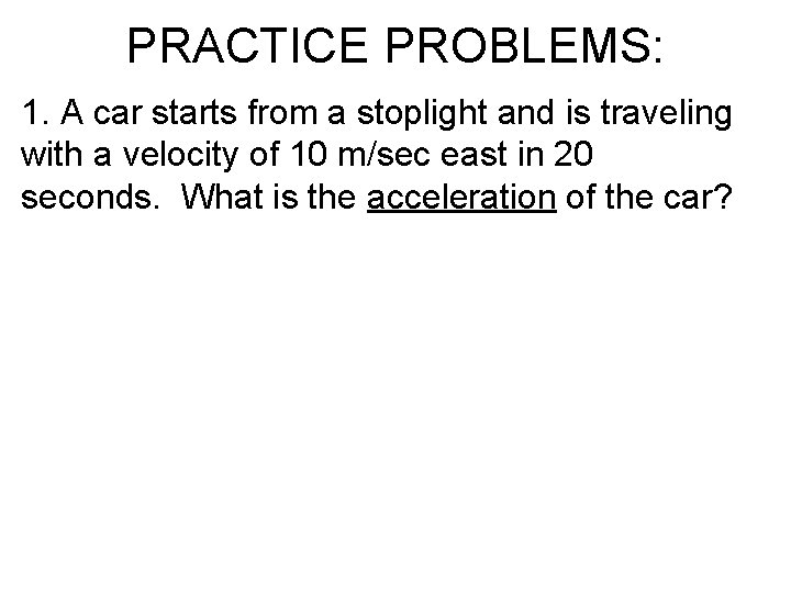 PRACTICE PROBLEMS: 1. A car starts from a stoplight and is traveling with a PRACTICE PROBLEMS: 1. A car starts from a stoplight and is traveling with a