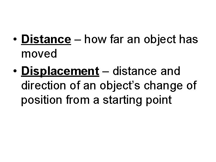 • Distance – how far an object has moved • Displacement – distance • Distance – how far an object has moved • Displacement – distance