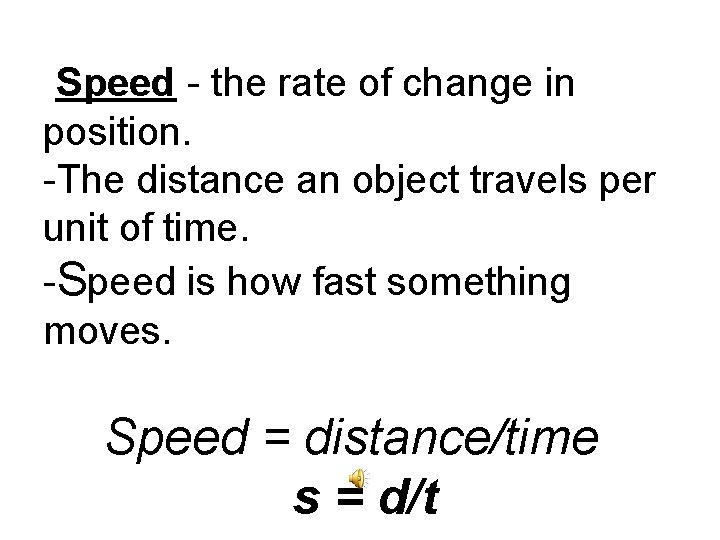 Speed - the rate of change in position. -The distance an object travels per Speed - the rate of change in position. -The distance an object travels per