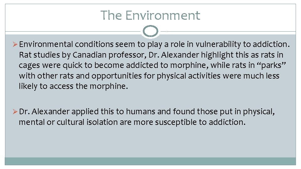 The Environment Ø Environmental conditions seem to play a role in vulnerability to addiction.