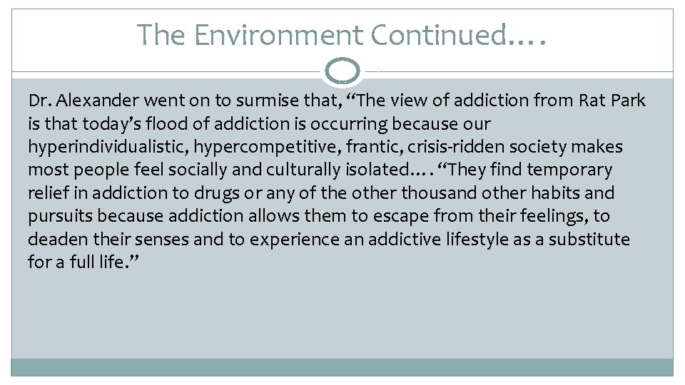 The Environment Continued…. Dr. Alexander went on to surmise that, “The view of addiction