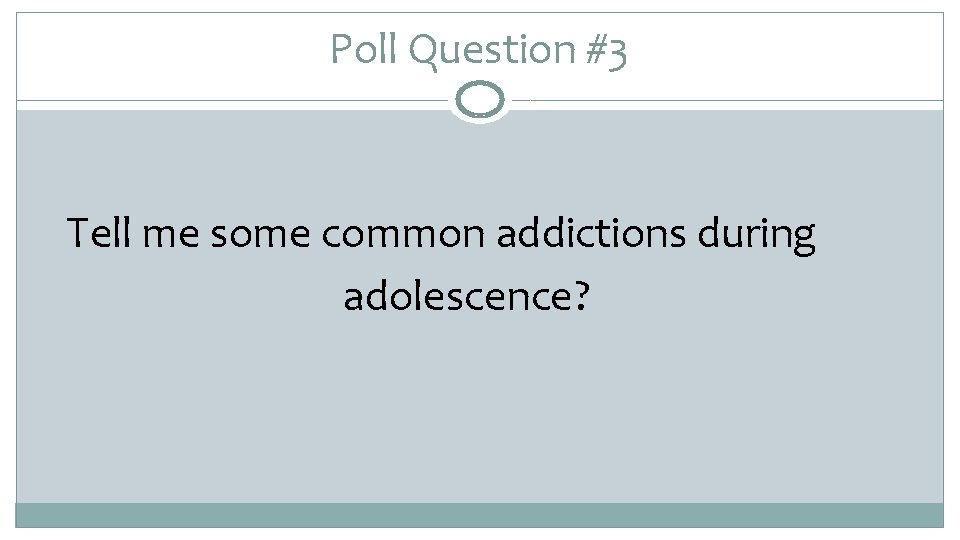 Poll Question #3 Tell me some common addictions during adolescence? 