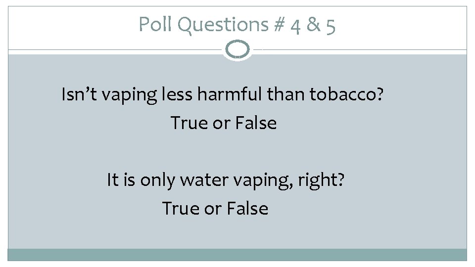 Poll Questions # 4 & 5 Isn’t vaping less harmful than tobacco? True or