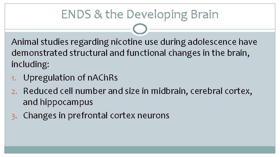 ENDS & the Developing Brain Animal studies regarding nicotine use during adolescence have demonstrated