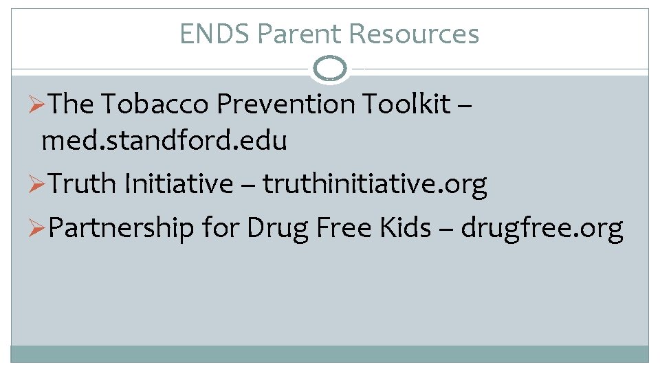 ENDS Parent Resources ØThe Tobacco Prevention Toolkit – med. standford. edu ØTruth Initiative –