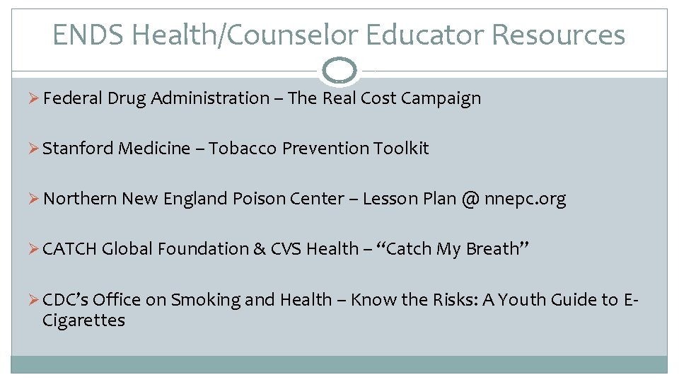 ENDS Health/Counselor Educator Resources Ø Federal Drug Administration – The Real Cost Campaign Ø