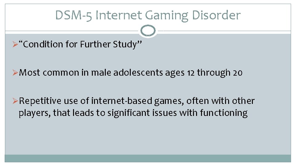 DSM‐ 5 Internet Gaming Disorder Ø“Condition for Further Study” ØMost common in male adolescents