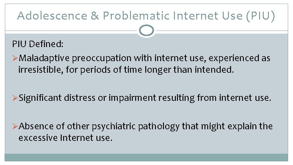Adolescence & Problematic Internet Use (PIU) PIU Defined: ØMaladaptive preoccupation with internet use, experienced