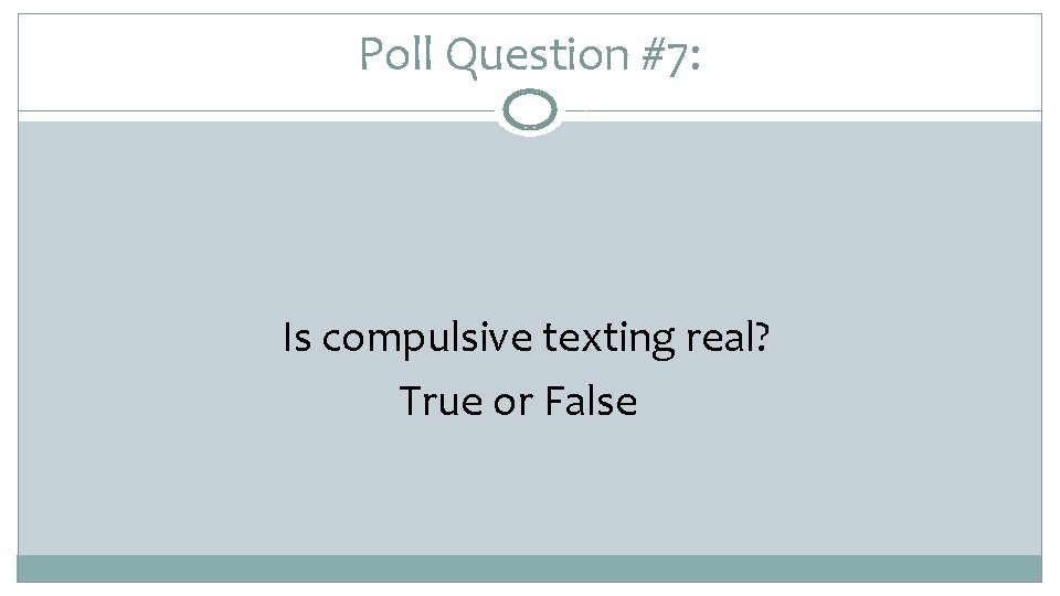 Poll Question #7: Is compulsive texting real? True or False 