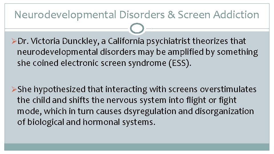 Neurodevelopmental Disorders & Screen Addiction ØDr. Victoria Dunckley, a California psychiatrist theorizes that neurodevelopmental