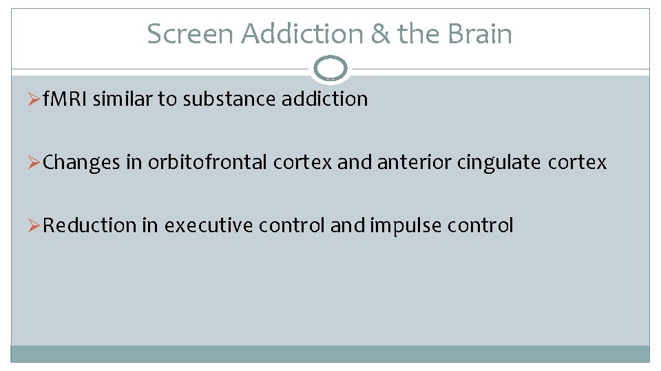 Screen Addiction & the Brain Øf. MRI similar to substance addiction ØChanges in orbitofrontal