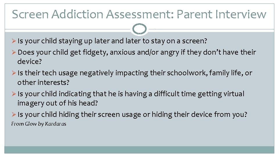 Screen Addiction Assessment: Parent Interview Ø Is your child staying up later and later