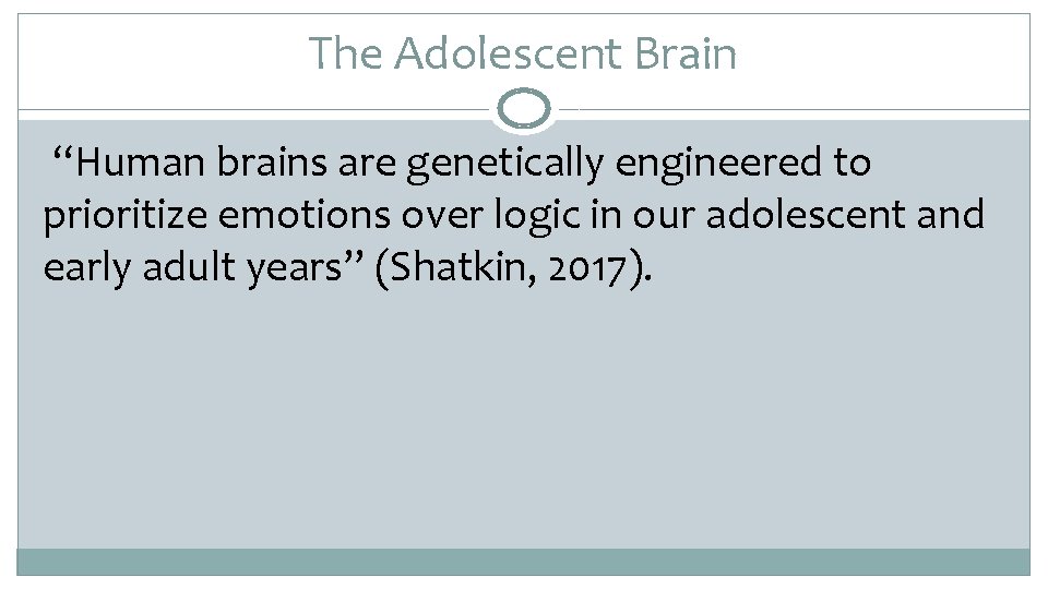 The Adolescent Brain “Human brains are genetically engineered to prioritize emotions over logic in