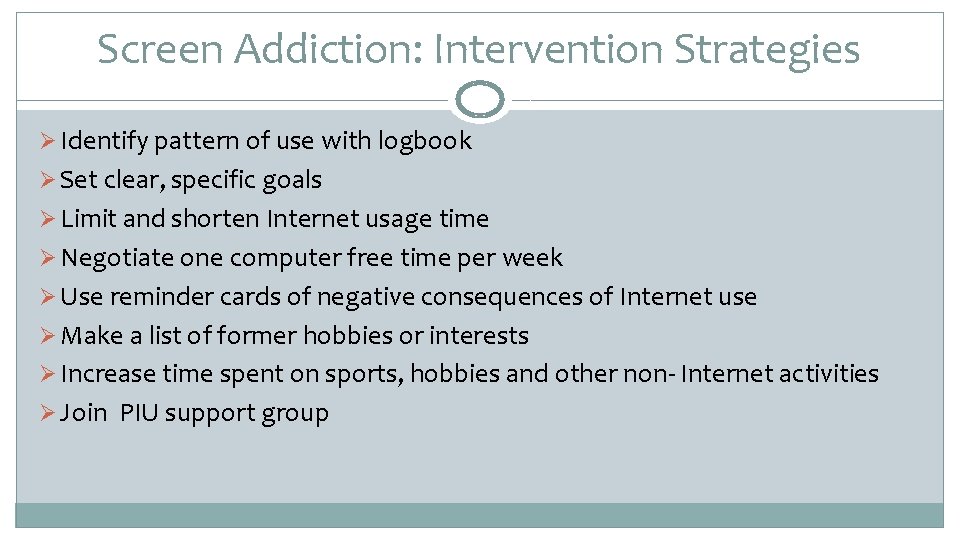 Screen Addiction: Intervention Strategies Ø Identify pattern of use with logbook Ø Set clear,