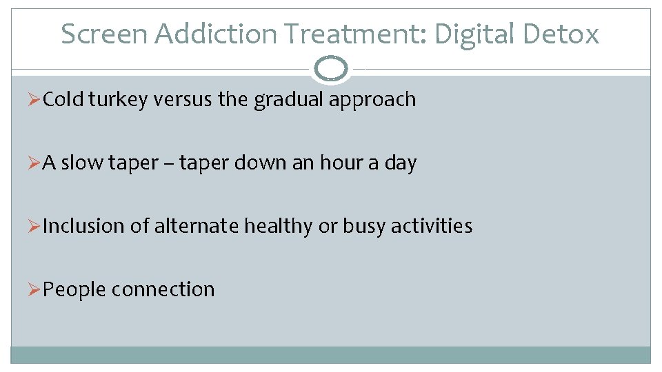 Screen Addiction Treatment: Digital Detox ØCold turkey versus the gradual approach ØA slow taper