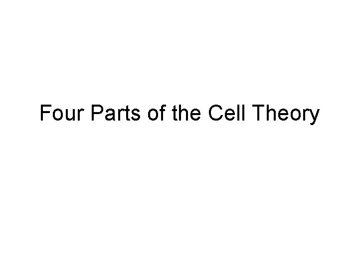 Four Parts of the Cell Theory Four Parts of the Cell Theory