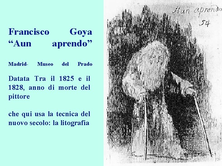 Francisco Goya “Aun aprendo” Madrid- Museo del Prado Datata Tra il 1825 e il