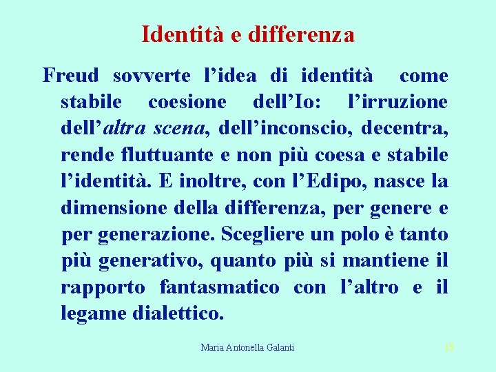 Identità e differenza Freud sovverte l’idea di identità come stabile coesione dell’Io: l’irruzione dell’altra