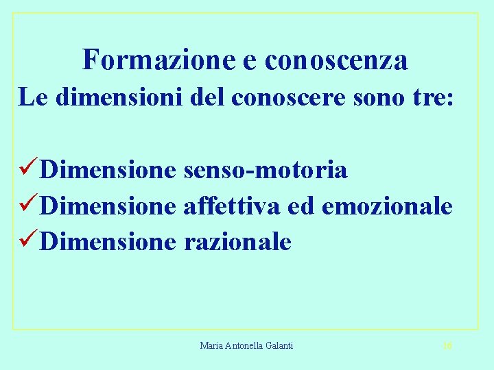 Formazione e conoscenza Le dimensioni del conoscere sono tre: üDimensione senso-motoria üDimensione affettiva ed